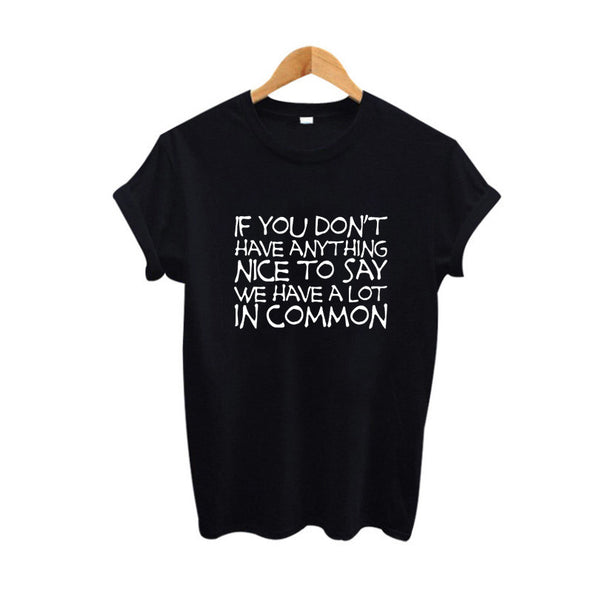 If You Don't Have Anything Nice To Say We Have A Lot In Common T-Shirt