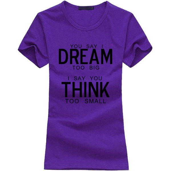 You Say I Dream Too Big I Say You Think Too Small T-Shirt