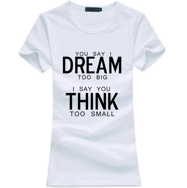 You Say I Dream Too Big I Say You Think Too Small T-Shirt