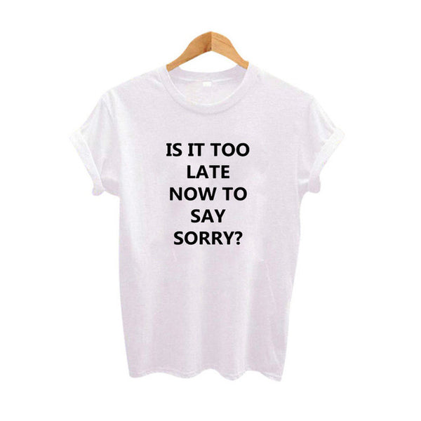 Is It Too Late Now To Say Sorry T-Shirt