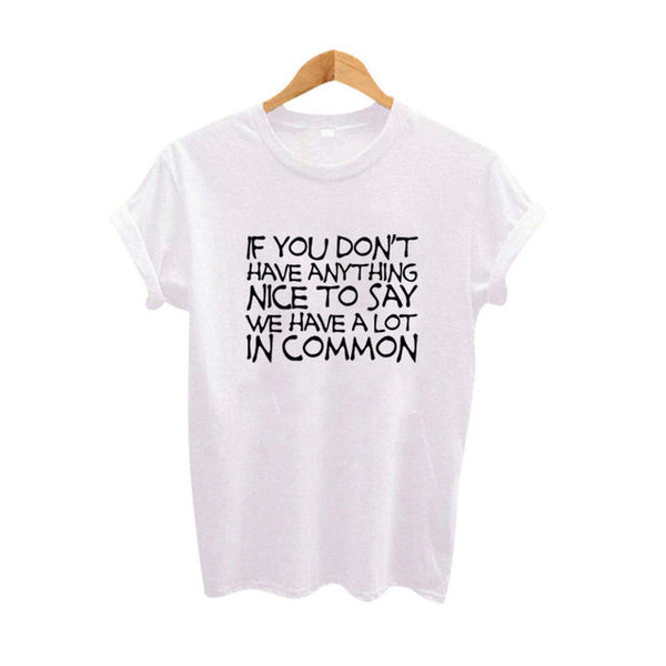 If You Don't Have Anything Nice To Say We Have A Lot In Common T-Shirt